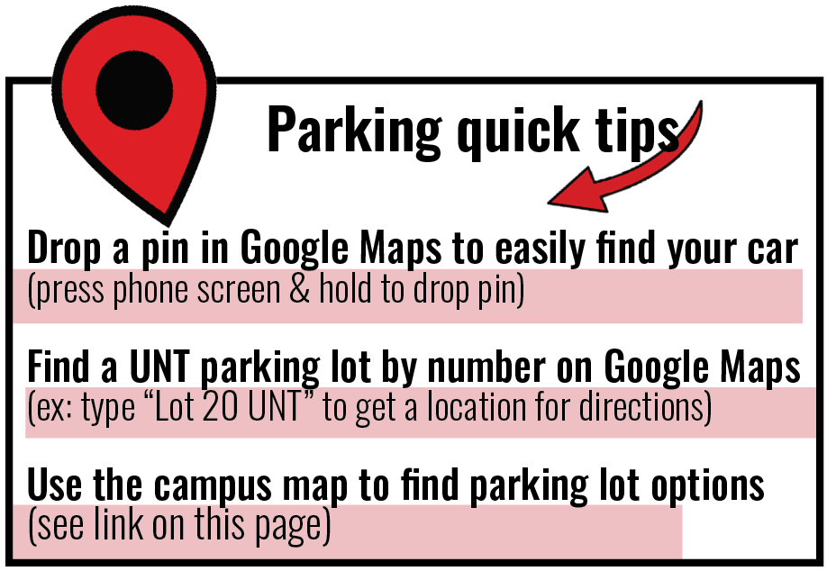Parking quick tips - drop a Google Maps pin (hold and drop) to find your car, search for parking lots by number via Google Maps (lot number plus UNT), use the campus map to find parking lot options.
